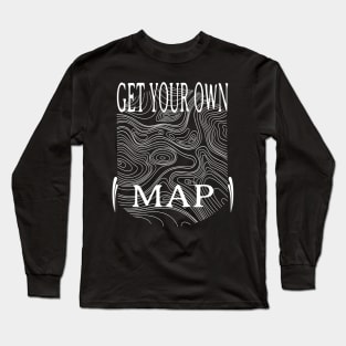 GET YOUR OWN MAP. Long Sleeve T-Shirt